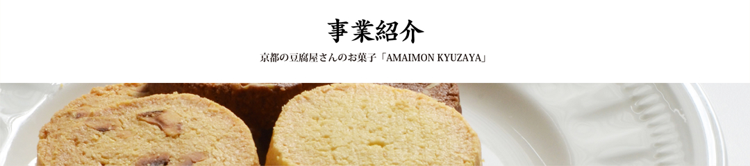 事業紹介 京都の豆腐屋さんのお菓子「AMAIMON KYUZAYA」